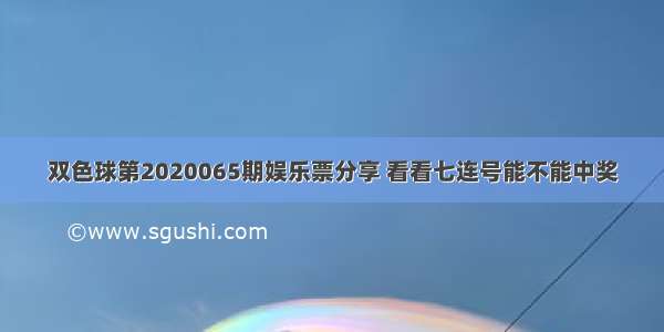 双色球第2020065期娱乐票分享 看看七连号能不能中奖