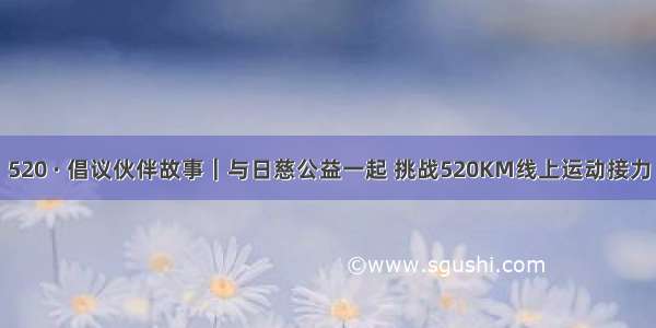 520 · 倡议伙伴故事｜与日慈公益一起 挑战520KM线上运动接力