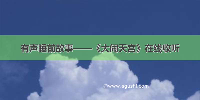 有声睡前故事——《大闹天宫》在线收听