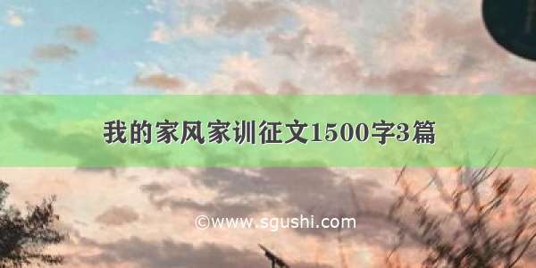 我的家风家训征文1500字3篇