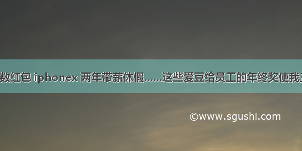 七位数红包 iphonex 两年带薪休假......这些爱豆给员工的年终奖使我丑陋！