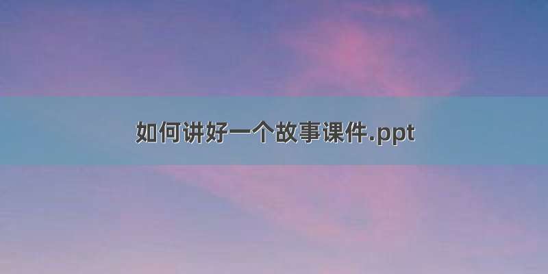 如何讲好一个故事课件.ppt