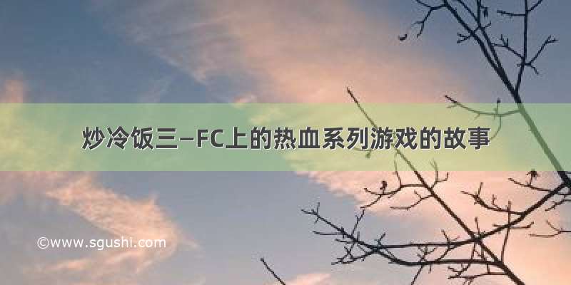 炒冷饭三—FC上的热血系列游戏的故事