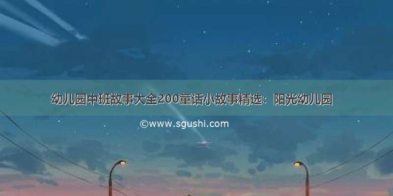 幼儿园中班故事大全200童话小故事精选：阳光幼儿园