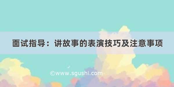 面试指导：讲故事的表演技巧及注意事项