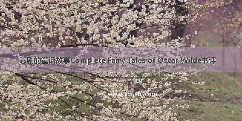 悲剧的童话故事Complete Fairy Tales of Oscar Wilde书评