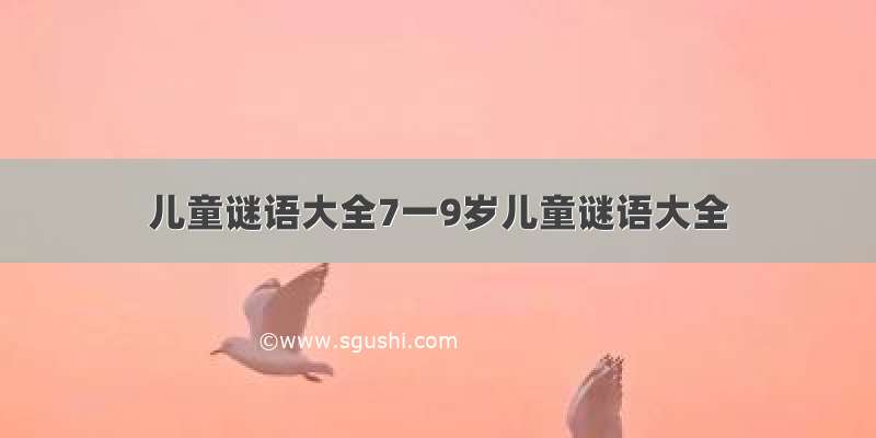 儿童谜语大全7一9岁儿童谜语大全