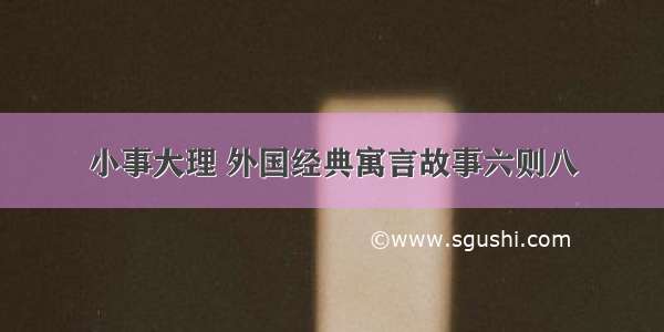 小事大理 外国经典寓言故事六则八