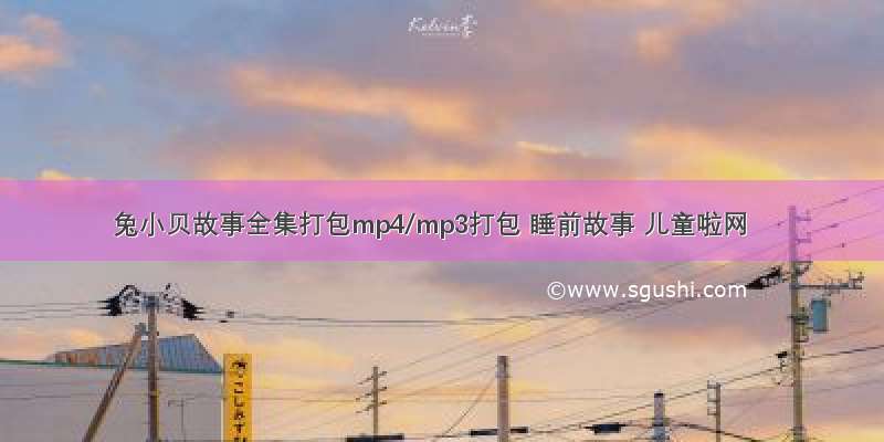 兔小贝故事全集打包mp4/mp3打包 睡前故事 儿童啦网