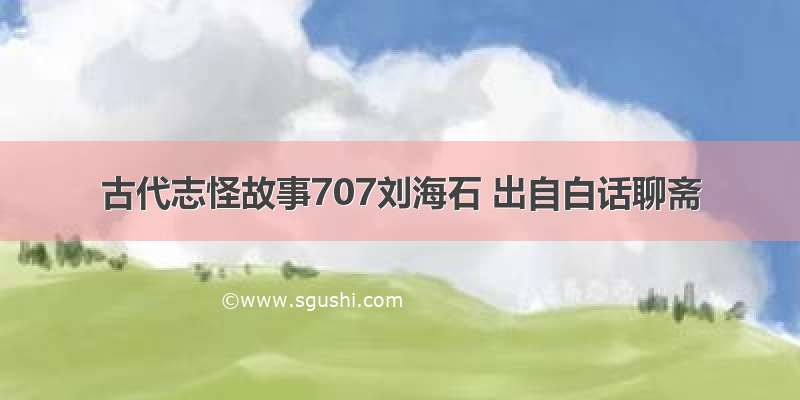 古代志怪故事707刘海石 出自白话聊斋