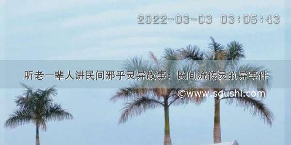 听老一辈人讲民间邪乎灵异故事：民间流传灵的异事件