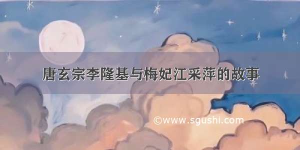 唐玄宗李隆基与梅妃江采萍的故事