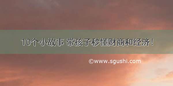 10个小故事 带孩子秒懂财商和经济！