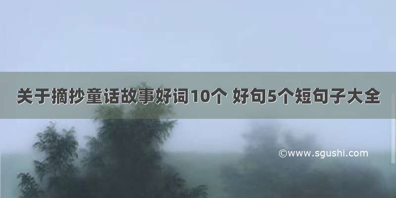 关于摘抄童话故事好词10个 好句5个短句子大全