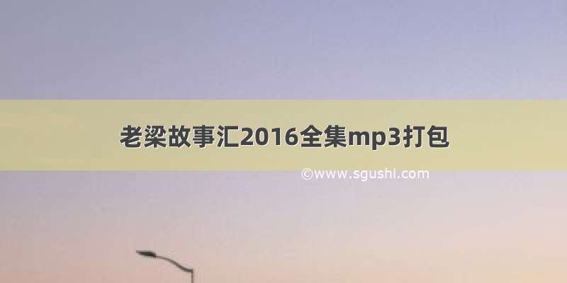 老梁故事汇2016全集mp3打包