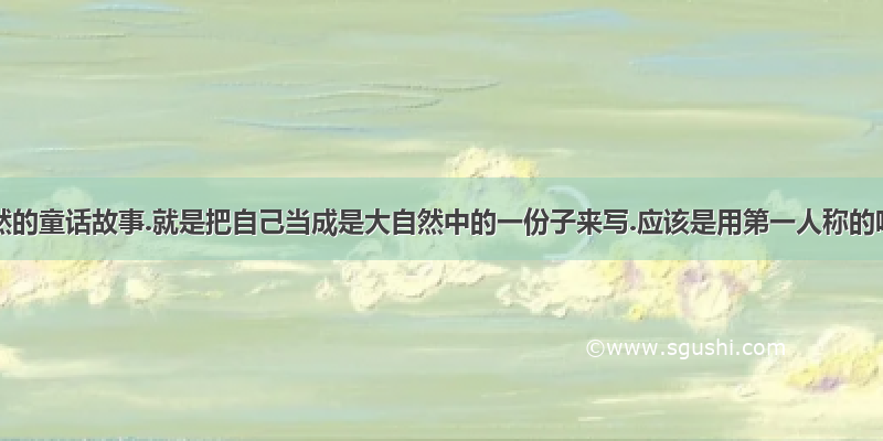 有关自然的童话故事.就是把自己当成是大自然中的一份子来写.应该是用第一人称的吧!原