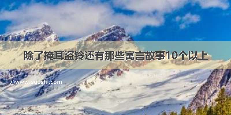 除了掩耳盗铃还有那些寓言故事10个以上