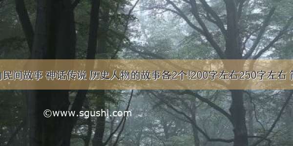 关于黄河的民间故事 神话传说 历史人物的故事各2个!200字左右250字左右 简短!各2个