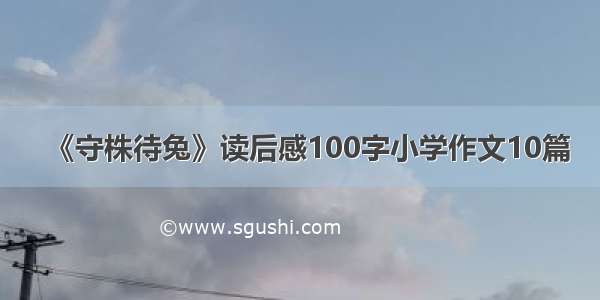 《守株待兔》读后感100字小学作文10篇