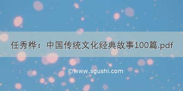 任秀桦：中国传统文化经典故事100篇.pdf