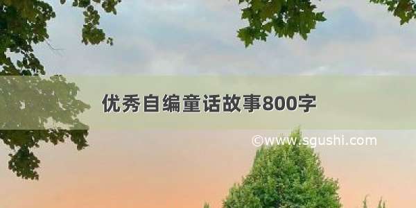 优秀自编童话故事800字