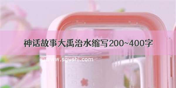 神话故事大禹治水缩写200~400字