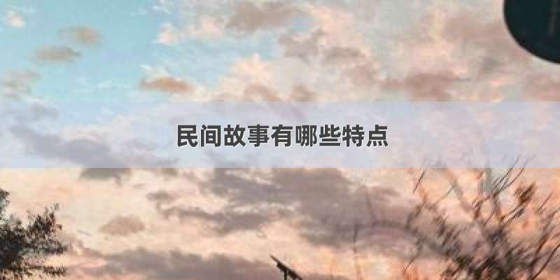 民间故事有哪些特点