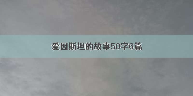 爱因斯坦的故事50字6篇