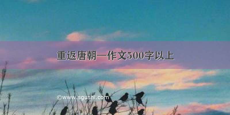 重返唐朝—作文500字以上