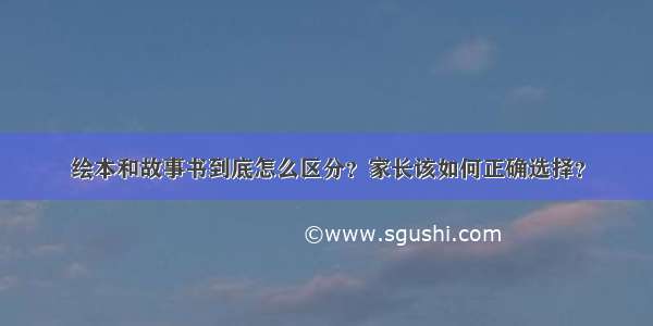 绘本和故事书到底怎么区分？家长该如何正确选择？