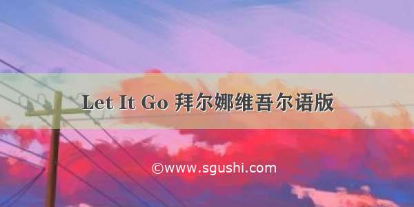Let It Go 拜尔娜维吾尔语版