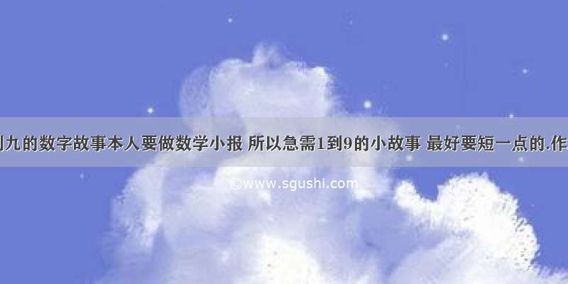 关于1到九的数字故事本人要做数学小报 所以急需1到9的小故事 最好要短一点的.作业帮