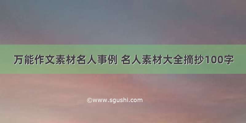 万能作文素材名人事例 名人素材大全摘抄100字