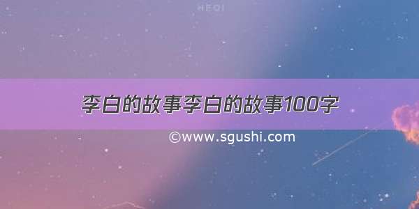 李白的故事李白的故事100字