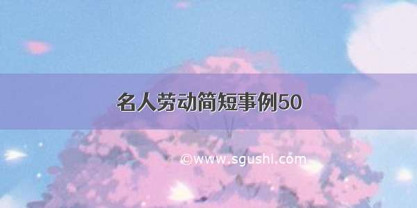 名人劳动简短事例50