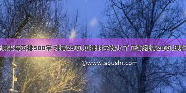 一本故事书原来每页排500字 排满25页.再排时字改小了 正好排满20页.现在每页排多少