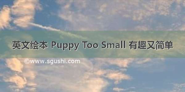 英文绘本 Puppy Too Small 有趣又简单