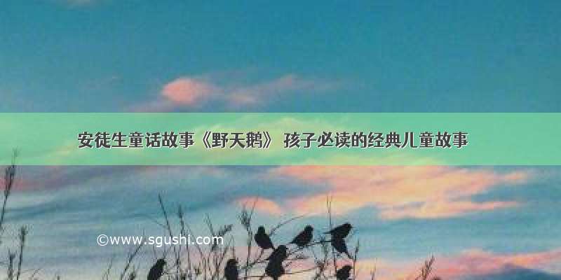 安徒生童话故事《野天鹅》 孩子必读的经典儿童故事