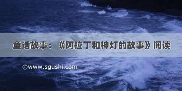 童话故事：《阿拉丁和神灯的故事》阅读