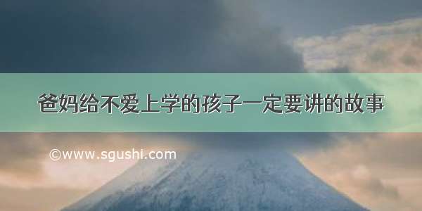 爸妈给不爱上学的孩子一定要讲的故事