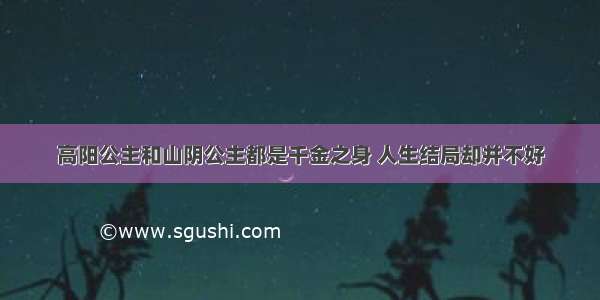 高阳公主和山阴公主都是千金之身 人生结局却并不好