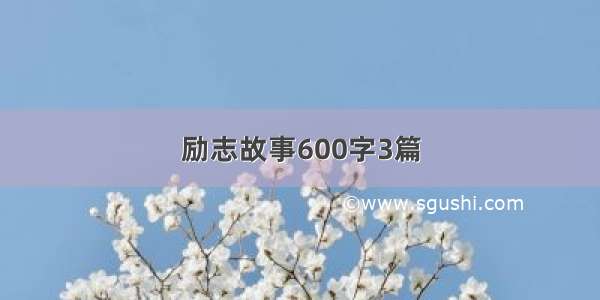 励志故事600字3篇