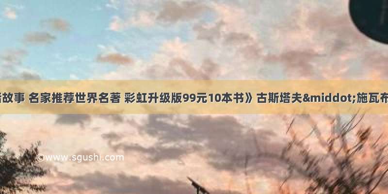 《希腊神话故事 名家推荐世界名著 彩虹升级版99元10本书》古斯塔夫·施瓦布摘要 书