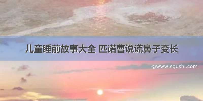 儿童睡前故事大全 匹诺曹说谎鼻子变长