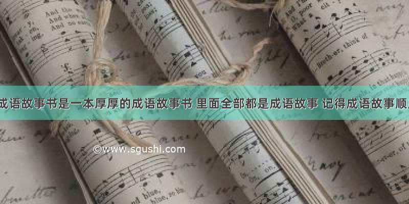 求一本成语故事书是一本厚厚的成语故事书 里面全部都是成语故事 记得成语故事顺序是