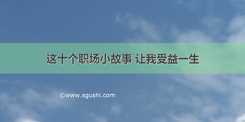 这十个职场小故事 让我受益一生