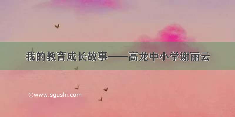 我的教育成长故事——高龙中小学谢丽云