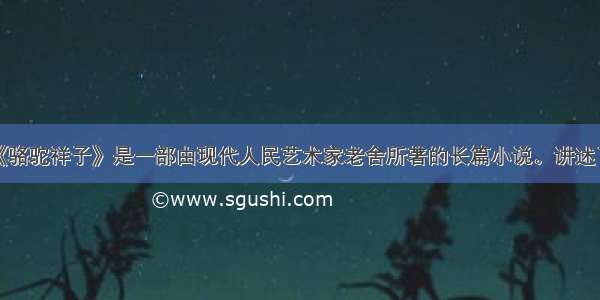 名著阅读。《骆驼祥子》是一部由现代人民艺术家老舍所著的长篇小说。讲述了一个普通的