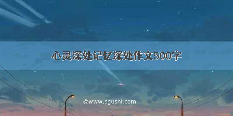 心灵深处记忆深处作文500字