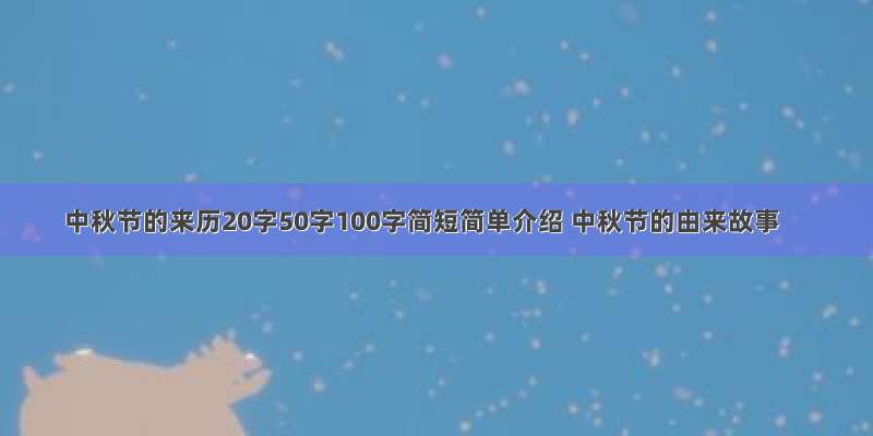 中秋节的来历20字50字100字简短简单介绍 中秋节的由来故事